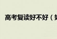 高考復(fù)讀好不好(如何判斷適不適合復(fù)讀)