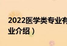 2022醫(yī)學(xué)類(lèi)專(zhuān)業(yè)有哪些（十大醫(yī)學(xué)類(lèi)熱門(mén)專(zhuān)業(yè)介紹）