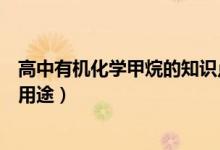 高中有機(jī)化學(xué)甲烷的知識點（高中化學(xué)常識：甲烷的性質(zhì)及用途）