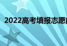 2022高考填報(bào)志愿能填幾個(gè)學(xué)校（怎么填）