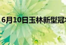 6月10日玉林新型冠狀病毒肺炎疫情最新消息