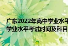 廣東2022年高中學(xué)業(yè)水平測試報名（2022廣東上半年高中學(xué)業(yè)水平考試時間及科目）