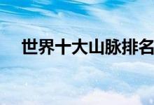 世界十大山脈排名（最長(zhǎng)的山脈是哪條）