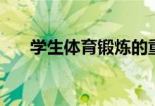 學生體育鍛煉的重要性（有什么意義）