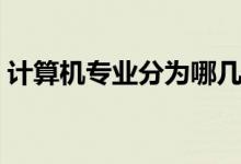 計算機專業(yè)分為哪幾個方向（包括哪些專業(yè)）