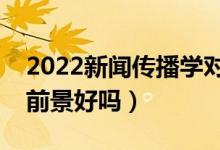 2022新聞傳播學(xué)對(duì)女生的要求是什么(就業(yè)前景好嗎)