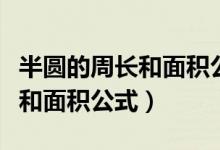 半圓的周長(zhǎng)和面積公式是什么呀（半圓的周長(zhǎng)和面積公式）