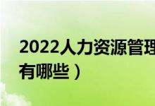 2022人力資源管理專業(yè)就業(yè)前景(就業(yè)方向有哪些)