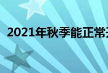 2021年秋季能正常開學嗎（會延遲開學嗎）