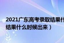 2021廣東高考錄取結(jié)果什么時(shí)候公布（2021廣東高考錄取結(jié)果什么時(shí)候出來）