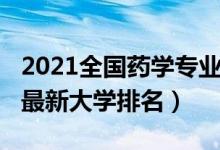 2021全國藥學(xué)專業(yè)排名（2022全國藥學(xué)專業(yè)最新大學(xué)排名）