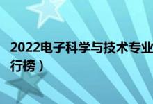 2022電子科學與技術(shù)專業(yè)大學最新排名名單(最好的院校排行榜)