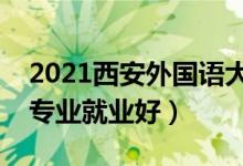 2021西安外國(guó)語(yǔ)大學(xué)招生有哪些專業(yè)（什么專業(yè)就業(yè)好）