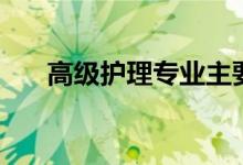 高級護理專業(yè)主要學(xué)什么（好就業(yè)嗎）