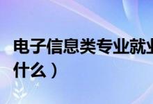 電子信息類專業(yè)就業(yè)方向（電子信息類專業(yè)學(xué)什么）