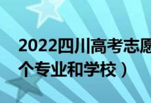 2022四川高考志愿有幾個(gè)批次（可以填多少個(gè)專(zhuān)業(yè)和學(xué)校）