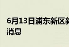6月13日浦東新區(qū)新型冠狀病毒肺炎疫情最新消息