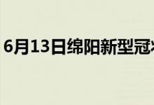 6月13日綿陽(yáng)新型冠狀病毒肺炎疫情最新消息