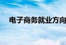 電子商務就業(yè)方向有哪些（前景怎么樣）
