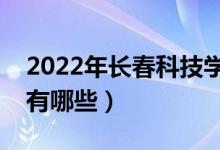 2022年長(zhǎng)春科技學(xué)院評(píng)價(jià)怎么樣（王牌專業(yè)有哪些）