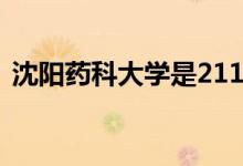 沈陽藥科大學(xué)是211還是985（學(xué)校怎么樣）