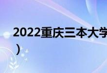 2022重慶三本大學(xué)排名（最好的大學(xué)有哪些）