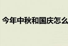 今年中秋和國慶怎么放假（放假安排時間表）