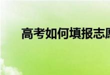 高考如何填報(bào)志愿流程（有哪些技巧）