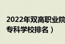 2022年雙高職業(yè)院校排名（2022年中國十大專科學校排名）