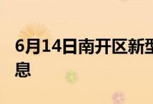 6月14日南開(kāi)區(qū)新型冠狀病毒肺炎疫情最新消息