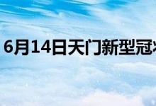 6月14日天門(mén)新型冠狀病毒肺炎疫情最新消息