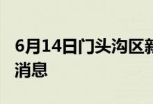 6月14日門(mén)頭溝區(qū)新型冠狀病毒肺炎疫情最新消息
