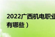 2022廣西機電職業(yè)技術學院有哪些專業(yè)（都有哪些）