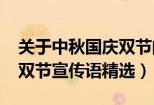 關(guān)于中秋國(guó)慶雙節(jié)的宣傳語(yǔ)(2020中秋國(guó)慶雙節(jié)宣傳語(yǔ)精選)