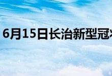 6月15日長治新型冠狀病毒肺炎疫情最新消息