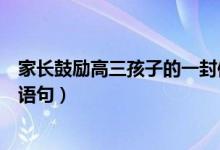 家長鼓勵高三孩子的一封信簡短（高三家長鼓勵孩子的經典語句）
