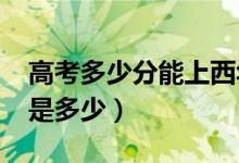 高考多少分能上西華大學（2020錄取分數(shù)線是多少）