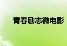 青春勵志微電影（致我們不朽的青春）