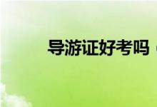 導游證好考嗎（如何自考導游證）