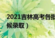 2021吉林高考各批次錄取時間安排（什么時候錄?。?class=