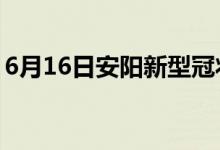 6月16日安陽(yáng)新型冠狀病毒肺炎疫情最新消息