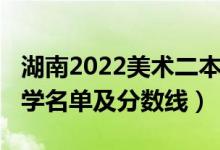 湖南2022美術(shù)二本分數(shù)線（2022湖南二本大學(xué)名單及分數(shù)線）