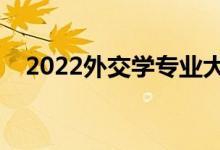 2022外交學(xué)專(zhuān)業(yè)大學(xué)排名(最新排行榜)