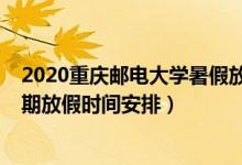 2020重慶郵電大學(xué)暑假放假時間表（2020全國各地暑假延期放假時間安排）