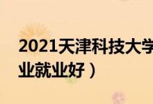 2021天津科技大學(xué)招生有哪些專業(yè)（什么專業(yè)就業(yè)好）