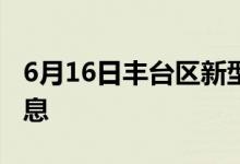6月16日豐臺(tái)區(qū)新型冠狀病毒肺炎疫情最新消息