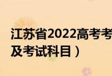 江蘇省2022高考考幾科（2022江蘇高考時間及考試科目）