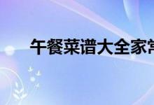 午餐菜譜大全家常菜做法（午餐菜譜）