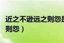 近之不遜遠(yuǎn)之則怨是什么意思（近之不遜遠(yuǎn)之則怨）
