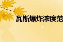 瓦斯爆炸濃度范圍（瓦斯爆炸濃度）